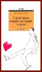 Y decirte alguna estupidez, por ejemplo, te quiero